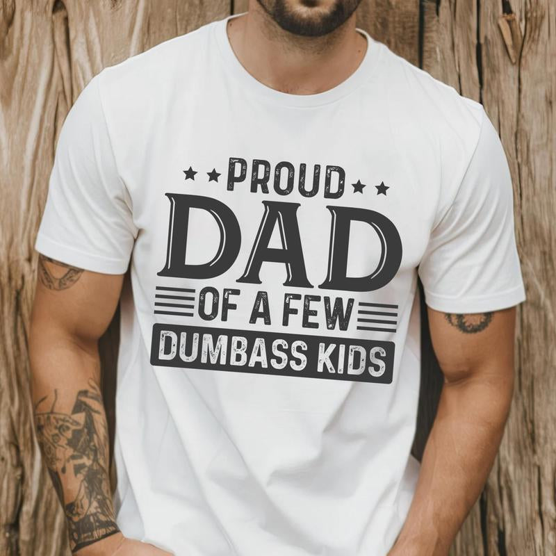 Proud Dad of a Few Dumbass Kids Shirt | Funny Dad T-Shirt | Humorous Father’S Day Gift Menswear Top
